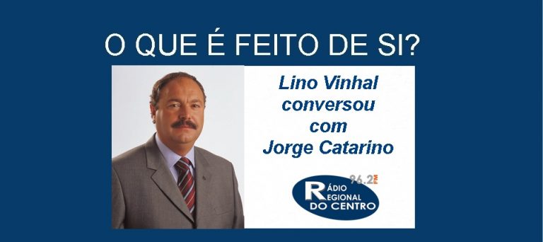 Rádio Regional do Centro: O que é feito de si? Jorge Catarino, antigo presidente da CM de Cantanhede