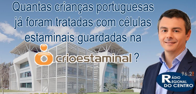 Rádio Regional do Centro: Quantas crianças portuguesas foram tratadas com células da Crioestaminal?